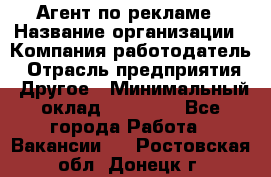 Агент по рекламе › Название организации ­ Компания-работодатель › Отрасль предприятия ­ Другое › Минимальный оклад ­ 16 800 - Все города Работа » Вакансии   . Ростовская обл.,Донецк г.